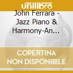 John Ferrara - Jazz Piano & Harmony-An Advanced Guide (2 Cd) cd