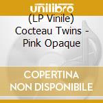 (LP Vinile) Cocteau Twins - Pink Opaque vinile