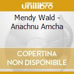 Mendy Wald - Anachnu Amcha cd musicale di Mendy Wald