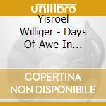 Yisroel Williger - Days Of Awe In Nusach & Song-Rosh Hashana cd musicale di Yisroel Williger