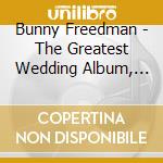 Bunny Freedman - The Greatest Wedding Album, Vol.1 (An Instrumental Mix) cd musicale di Bunny Freedman