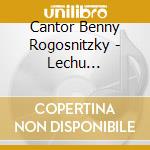 Cantor Benny Rogosnitzky - Lechu Neranenah-A Bal Tefilah'S Guide To Friday Ni cd musicale di Cantor Benny Rogosnitzky