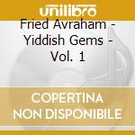Fried Avraham - Yiddish Gems - Vol. 1 cd