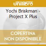 Yochi Briskman - Project X Plus cd