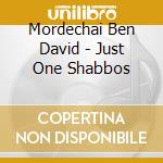 Mordechai Ben David - Just One Shabbos cd