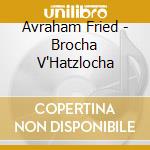 Avraham Fried - Brocha V'Hatzlocha cd musicale di Avraham Fried