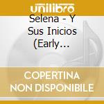 Selena - Y Sus Inicios (Early Years)Vol.1 cd musicale di Selena