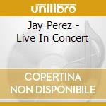 Jay Perez - Live In Concert cd