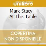 Mark Stacy - At This Table cd musicale di Mark Stacy