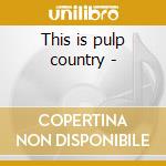 This is pulp country - cd musicale di Rose Kristi