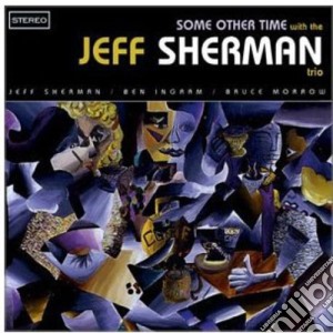 Jeff Sherman Trio - Some Other Time cd musicale di Jeff Trio Sherman