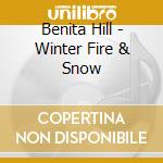 Benita Hill - Winter Fire & Snow cd musicale di Benita Hill