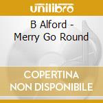 B Alford - Merry Go Round cd musicale di B Alford