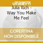 Julia Rich - Way You Make Me Feel cd musicale di Julia Rich