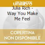 Julia Rich - Way You Make Me Feel cd