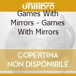 Games With Mirrors - Games With Mirrors cd
