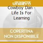 Cowboy Dan - Life Is For Learning cd