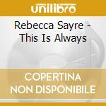 Rebecca Sayre - This Is Always cd musicale di Rebecca Sayre