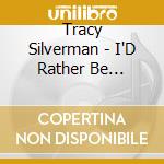 Tracy Silverman - I'D Rather Be Dreaming cd
