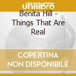 Benita Hill - Things That Are Real cd