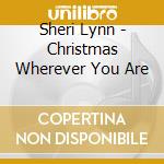 Sheri Lynn - Christmas Wherever You Are cd musicale di Sheri Lynn