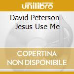 David Peterson - Jesus Use Me cd