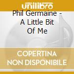 Phil Germaine - A Little Bit Of Me cd