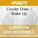 Cooder Graw - Wake Up cd musicale di Cooder Graw