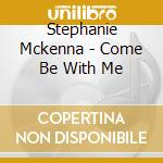 Stephanie Mckenna - Come Be With Me cd