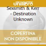 Sexsmith & Kerr - Destination Unknown cd