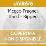 Mcgee Pragnell Band - Ripped cd musicale di Mcgee Pragnell Band