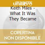 Keith Miles - What It Was They Became