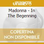 Madonna - In The Begenning cd musicale
