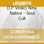 (LP Vinile) New Native - Soul Cult lp vinile di New Native
