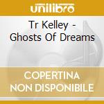 Tr Kelley - Ghosts Of Dreams cd