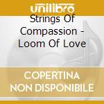 Strings Of Compassion - Loom Of Love cd musicale di Strings Of Compassion