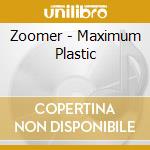 Zoomer - Maximum Plastic cd musicale di Zoomer