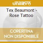 Tex Beaumont - Rose Tattoo cd musicale di Tex Beaumont