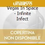 Vegas In Space - Infinite Infect cd musicale di Vegas In Space