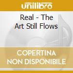 Real - The Art Still Flows cd