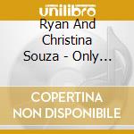 Ryan And Christina Souza - Only Love cd musicale di Ryan And Christina Souza