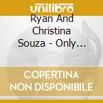 Ryan And Christina Souza - Only Love cd