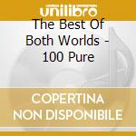 The Best Of Both Worlds - 100 Pure cd