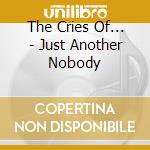 The Cries Of... - Just Another Nobody cd musicale di The Cries Of...