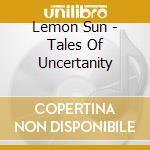 Lemon Sun - Tales Of Uncertanity