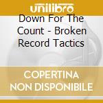 Down For The Count - Broken Record Tactics cd musicale di Down For The Count