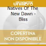 Natives Of The New Dawn - Bliss cd musicale di Natives Of The New Dawn