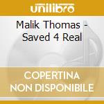 Malik Thomas - Saved 4 Real cd musicale di Malik Thomas