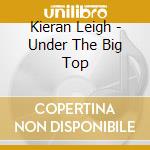 Kieran Leigh - Under The Big Top cd