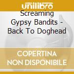 Screaming Gypsy Bandits - Back To Doghead cd musicale di Screaming Gypsy Bandits